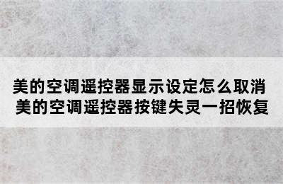 美的空调遥控器显示设定怎么取消 美的空调遥控器按键失灵一招恢复